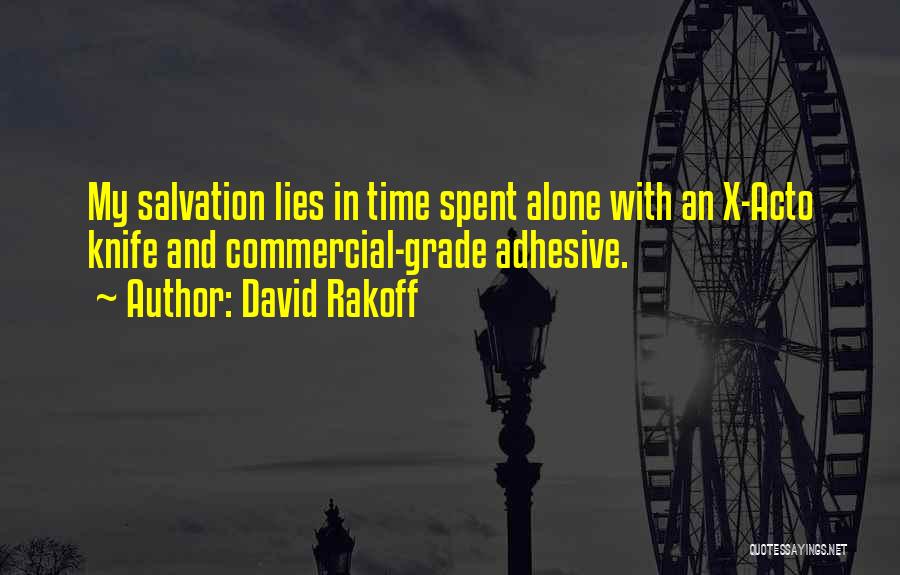 David Rakoff Quotes: My Salvation Lies In Time Spent Alone With An X-acto Knife And Commercial-grade Adhesive.