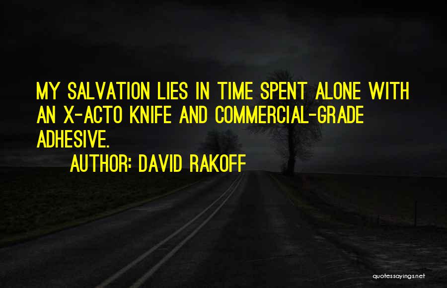 David Rakoff Quotes: My Salvation Lies In Time Spent Alone With An X-acto Knife And Commercial-grade Adhesive.