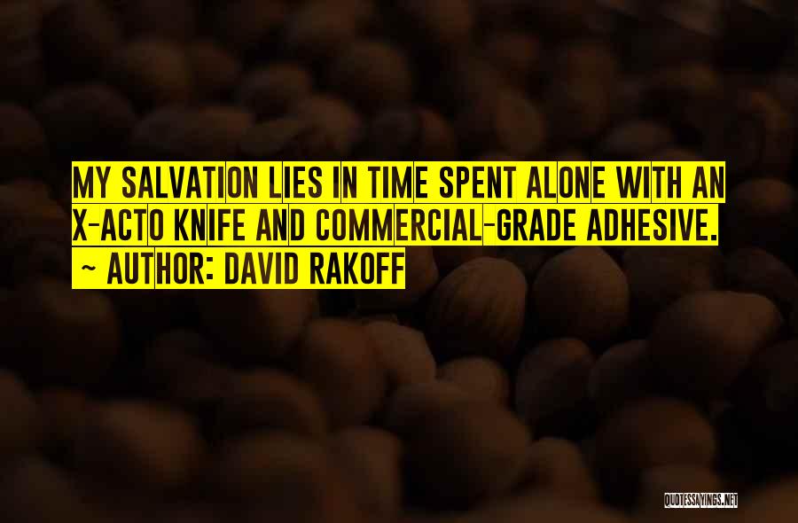 David Rakoff Quotes: My Salvation Lies In Time Spent Alone With An X-acto Knife And Commercial-grade Adhesive.