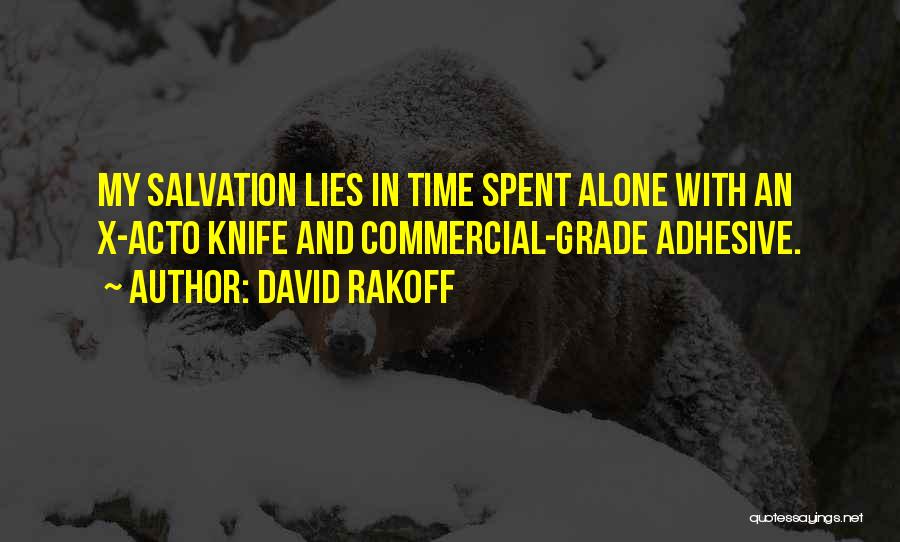 David Rakoff Quotes: My Salvation Lies In Time Spent Alone With An X-acto Knife And Commercial-grade Adhesive.