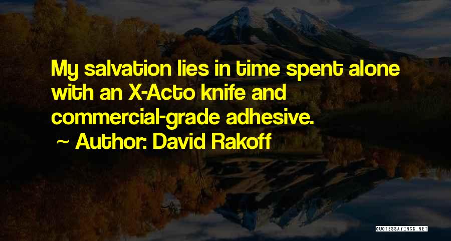 David Rakoff Quotes: My Salvation Lies In Time Spent Alone With An X-acto Knife And Commercial-grade Adhesive.