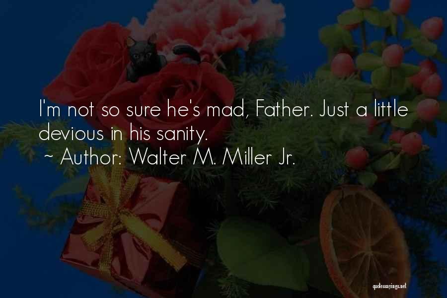 Walter M. Miller Jr. Quotes: I'm Not So Sure He's Mad, Father. Just A Little Devious In His Sanity.