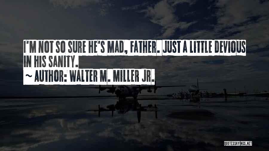 Walter M. Miller Jr. Quotes: I'm Not So Sure He's Mad, Father. Just A Little Devious In His Sanity.