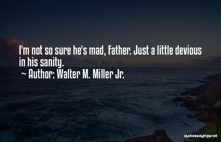 Walter M. Miller Jr. Quotes: I'm Not So Sure He's Mad, Father. Just A Little Devious In His Sanity.