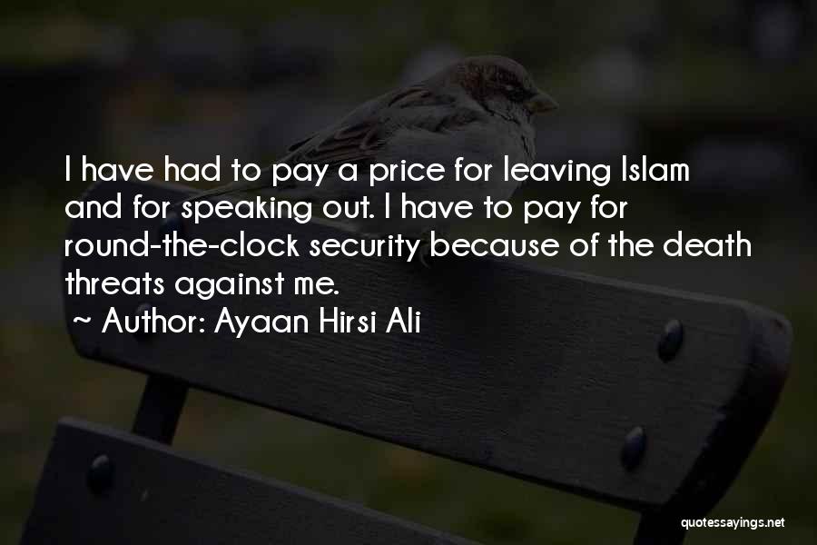 Ayaan Hirsi Ali Quotes: I Have Had To Pay A Price For Leaving Islam And For Speaking Out. I Have To Pay For Round-the-clock