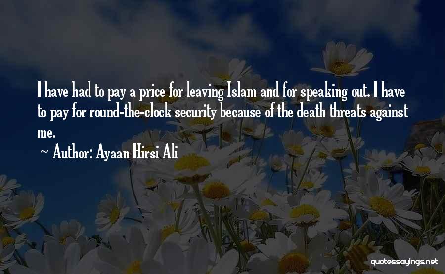 Ayaan Hirsi Ali Quotes: I Have Had To Pay A Price For Leaving Islam And For Speaking Out. I Have To Pay For Round-the-clock