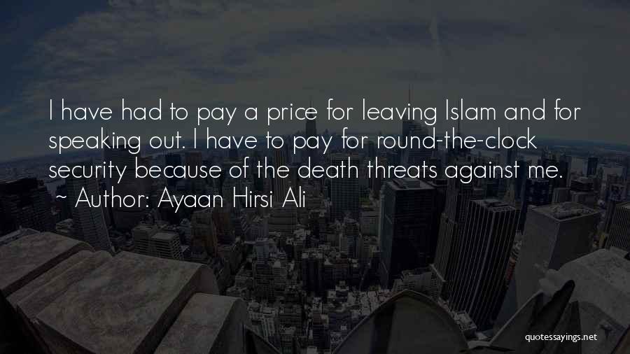 Ayaan Hirsi Ali Quotes: I Have Had To Pay A Price For Leaving Islam And For Speaking Out. I Have To Pay For Round-the-clock