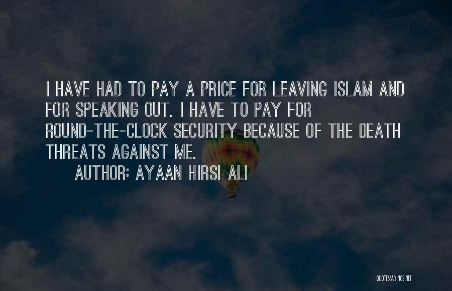 Ayaan Hirsi Ali Quotes: I Have Had To Pay A Price For Leaving Islam And For Speaking Out. I Have To Pay For Round-the-clock