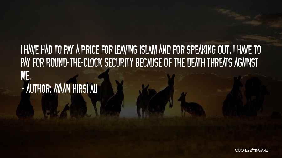 Ayaan Hirsi Ali Quotes: I Have Had To Pay A Price For Leaving Islam And For Speaking Out. I Have To Pay For Round-the-clock