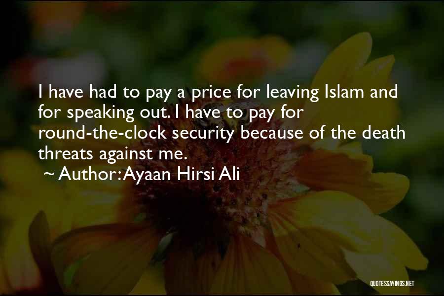 Ayaan Hirsi Ali Quotes: I Have Had To Pay A Price For Leaving Islam And For Speaking Out. I Have To Pay For Round-the-clock