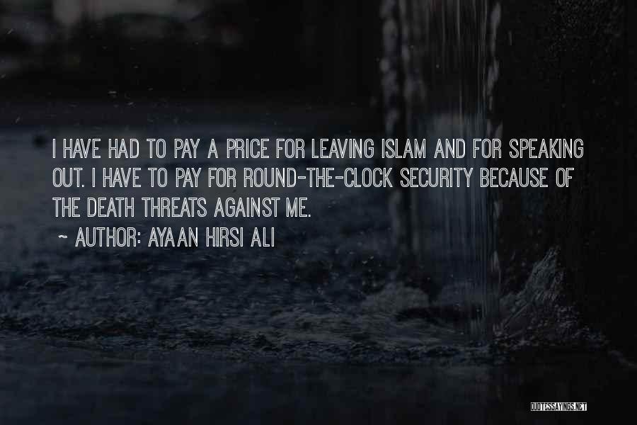 Ayaan Hirsi Ali Quotes: I Have Had To Pay A Price For Leaving Islam And For Speaking Out. I Have To Pay For Round-the-clock