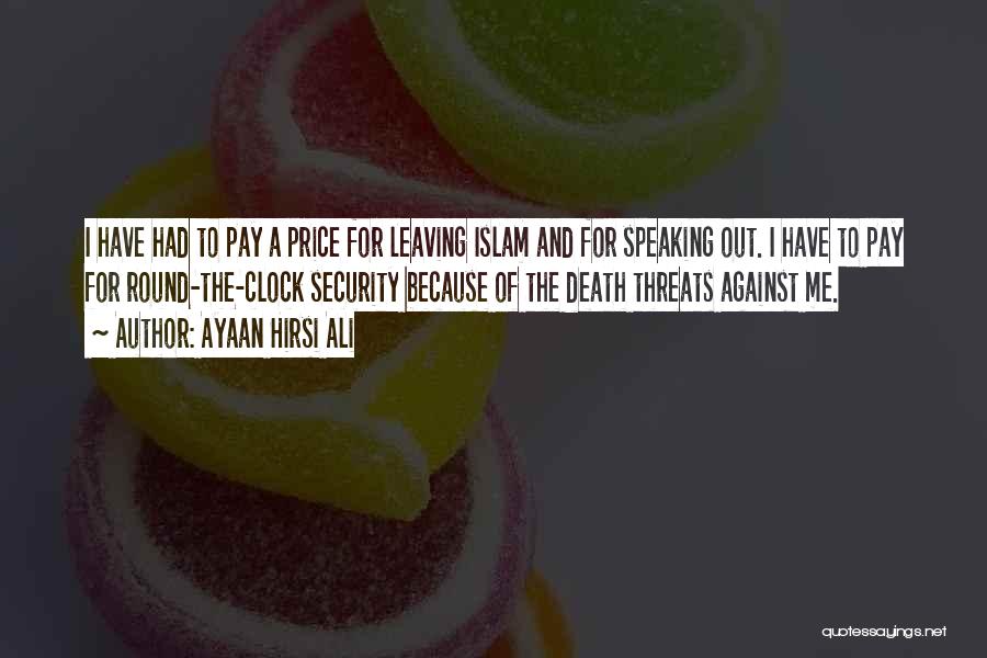 Ayaan Hirsi Ali Quotes: I Have Had To Pay A Price For Leaving Islam And For Speaking Out. I Have To Pay For Round-the-clock