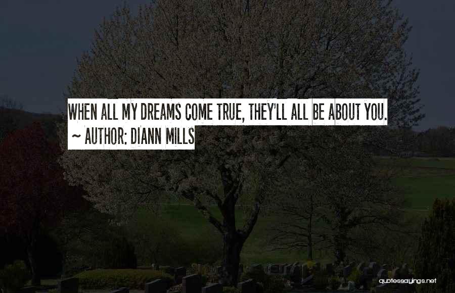 DiAnn Mills Quotes: When All My Dreams Come True, They'll All Be About You.