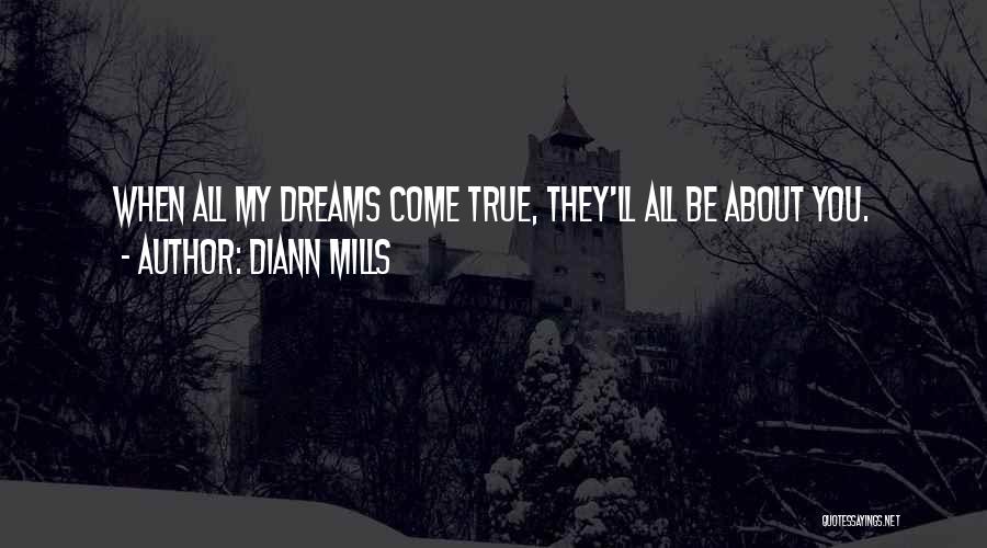 DiAnn Mills Quotes: When All My Dreams Come True, They'll All Be About You.