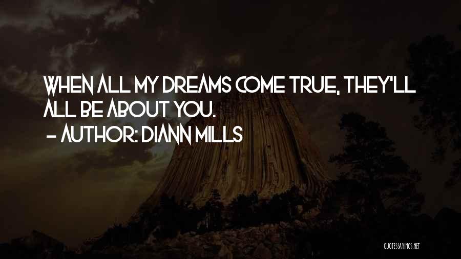 DiAnn Mills Quotes: When All My Dreams Come True, They'll All Be About You.