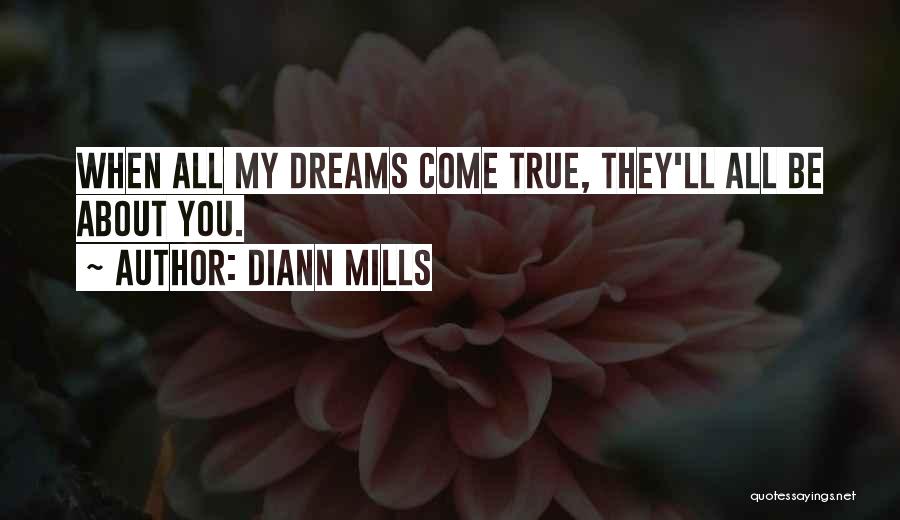 DiAnn Mills Quotes: When All My Dreams Come True, They'll All Be About You.
