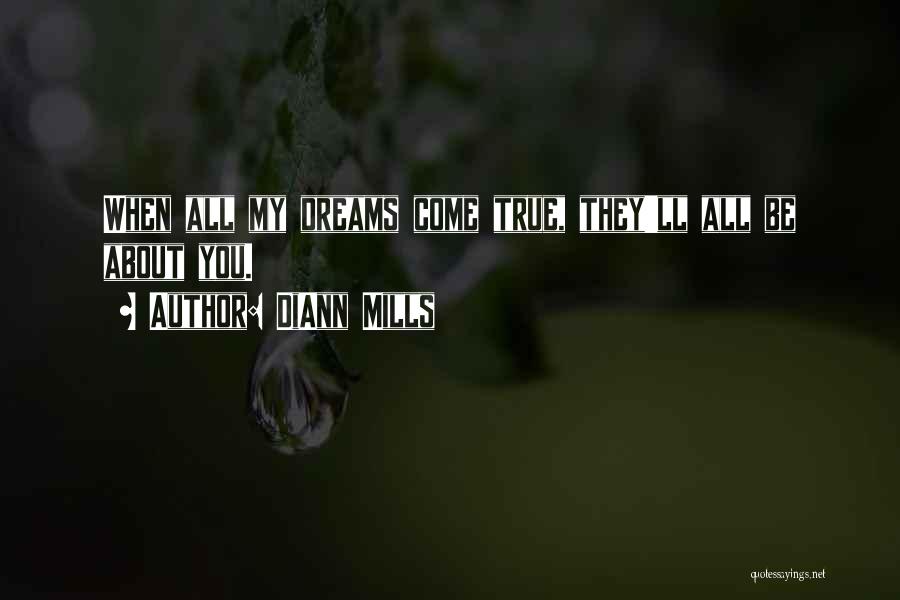 DiAnn Mills Quotes: When All My Dreams Come True, They'll All Be About You.