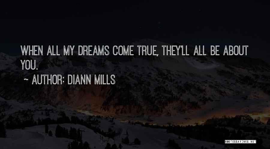 DiAnn Mills Quotes: When All My Dreams Come True, They'll All Be About You.