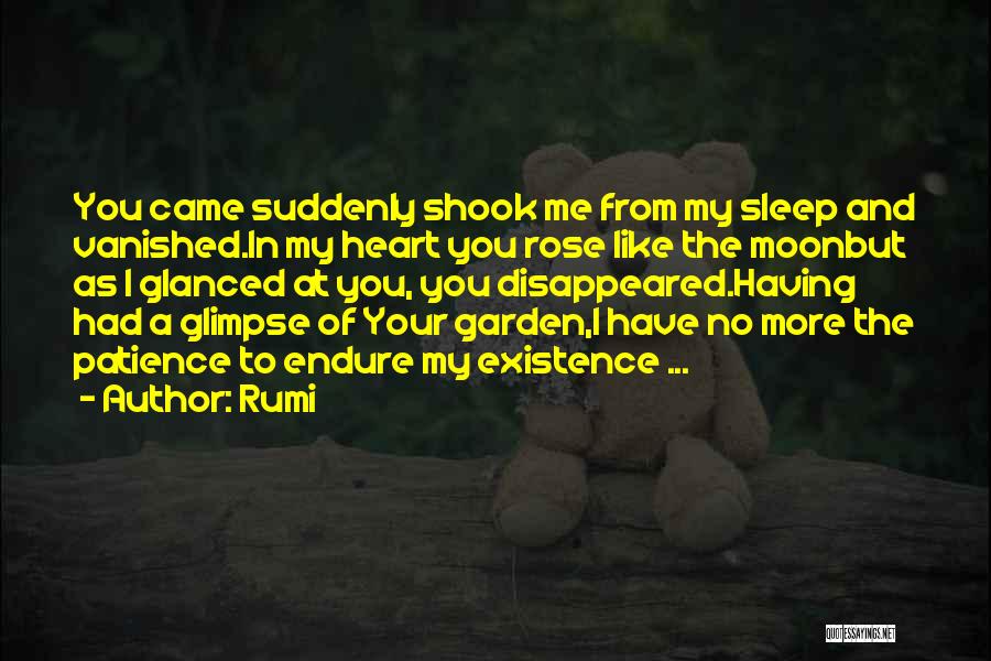 Rumi Quotes: You Came Suddenly Shook Me From My Sleep And Vanished.in My Heart You Rose Like The Moonbut As I Glanced
