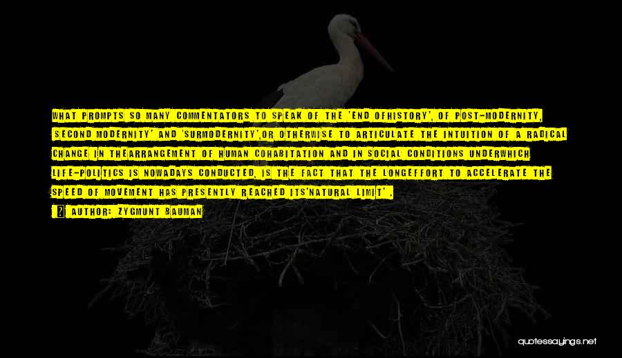 Zygmunt Bauman Quotes: What Prompts So Many Commentators To Speak Of The 'end Ofhistory', Of Post-modernity, 'second Modernity' And 'surmodernity',or Otherwise To Articulate