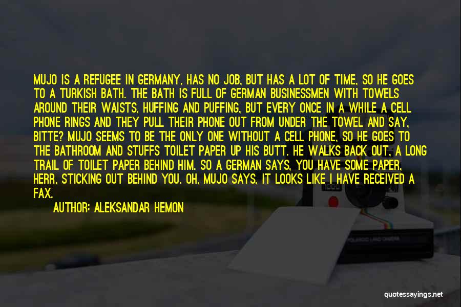 Aleksandar Hemon Quotes: Mujo Is A Refugee In Germany, Has No Job, But Has A Lot Of Time, So He Goes To A