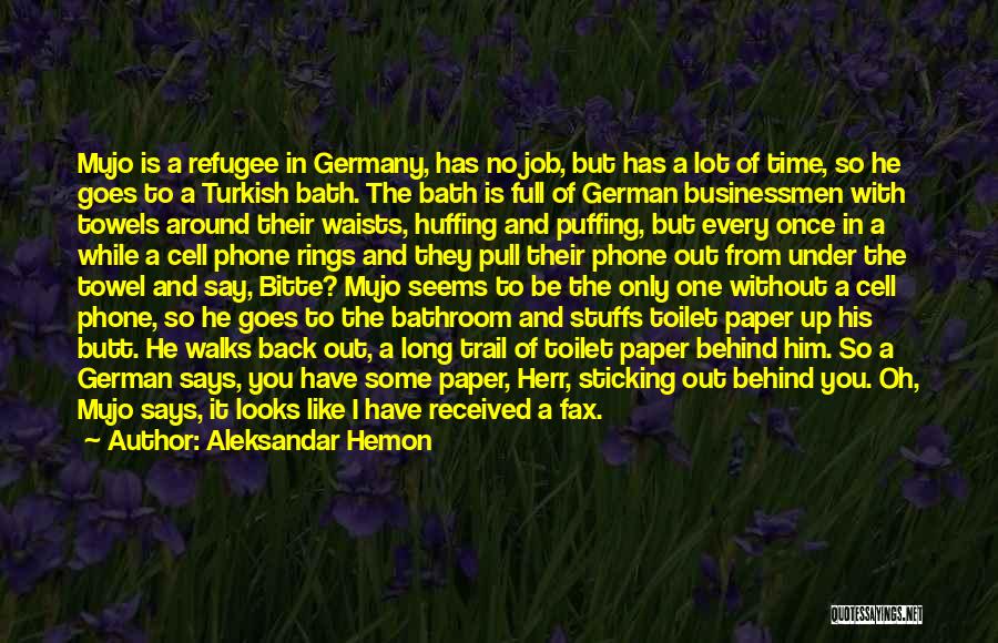 Aleksandar Hemon Quotes: Mujo Is A Refugee In Germany, Has No Job, But Has A Lot Of Time, So He Goes To A