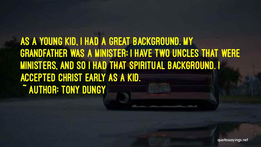 Tony Dungy Quotes: As A Young Kid, I Had A Great Background. My Grandfather Was A Minister; I Have Two Uncles That Were
