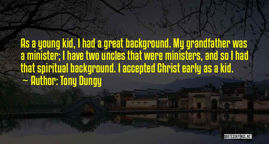 Tony Dungy Quotes: As A Young Kid, I Had A Great Background. My Grandfather Was A Minister; I Have Two Uncles That Were