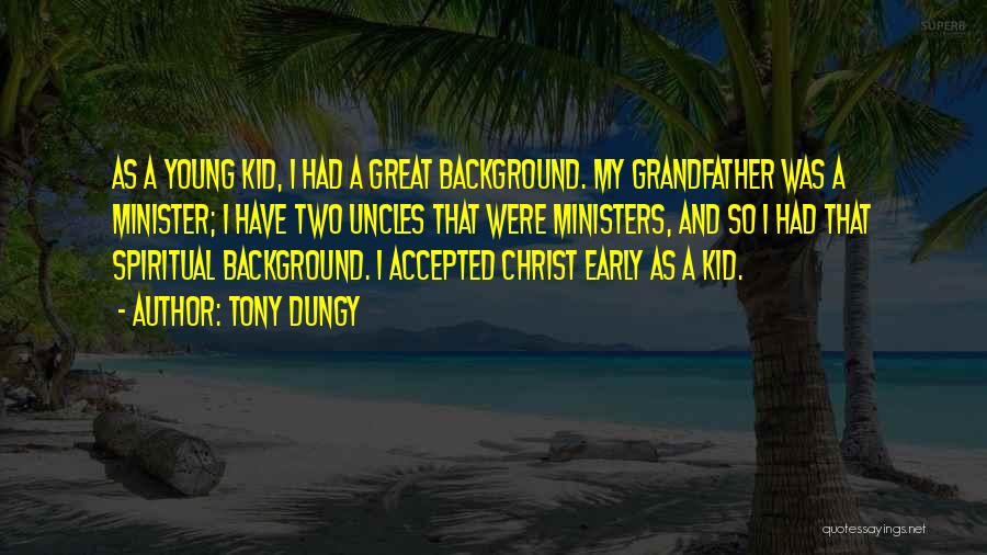 Tony Dungy Quotes: As A Young Kid, I Had A Great Background. My Grandfather Was A Minister; I Have Two Uncles That Were