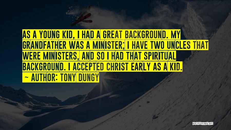 Tony Dungy Quotes: As A Young Kid, I Had A Great Background. My Grandfather Was A Minister; I Have Two Uncles That Were