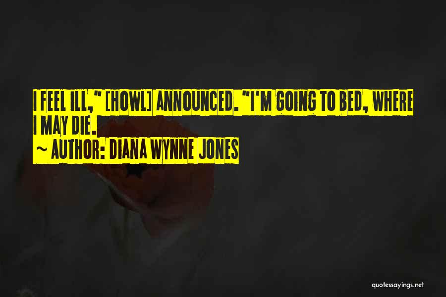 Diana Wynne Jones Quotes: I Feel Ill, [howl] Announced. I'm Going To Bed, Where I May Die.