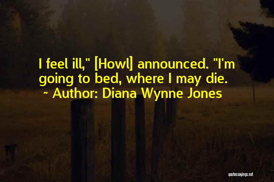 Diana Wynne Jones Quotes: I Feel Ill, [howl] Announced. I'm Going To Bed, Where I May Die.