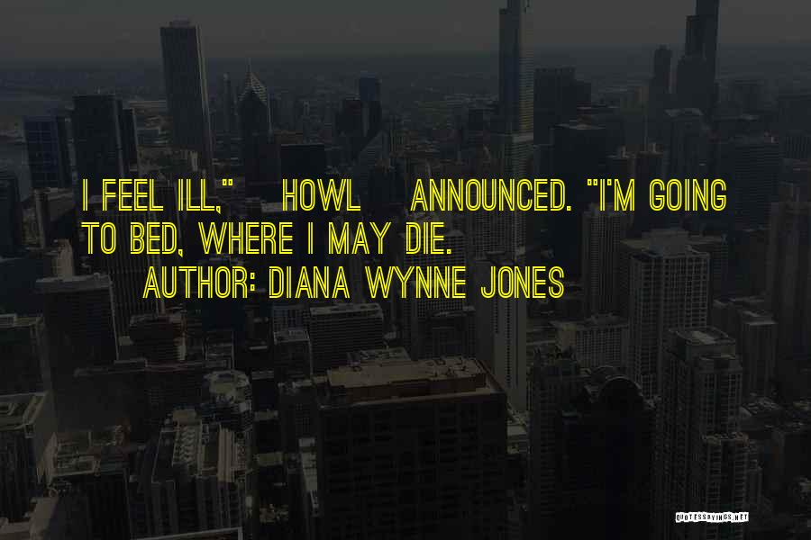 Diana Wynne Jones Quotes: I Feel Ill, [howl] Announced. I'm Going To Bed, Where I May Die.