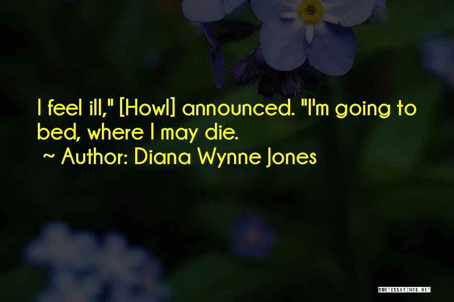 Diana Wynne Jones Quotes: I Feel Ill, [howl] Announced. I'm Going To Bed, Where I May Die.