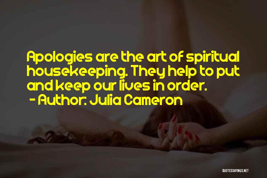 Julia Cameron Quotes: Apologies Are The Art Of Spiritual Housekeeping. They Help To Put And Keep Our Lives In Order.