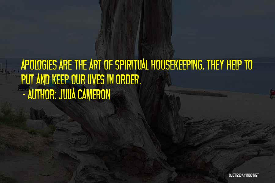 Julia Cameron Quotes: Apologies Are The Art Of Spiritual Housekeeping. They Help To Put And Keep Our Lives In Order.