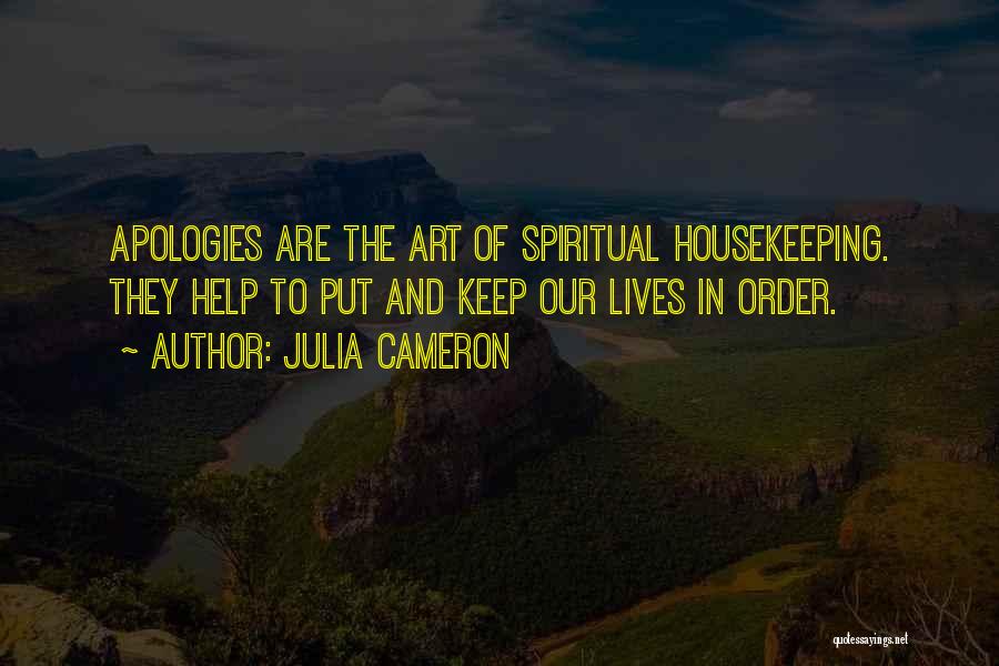 Julia Cameron Quotes: Apologies Are The Art Of Spiritual Housekeeping. They Help To Put And Keep Our Lives In Order.