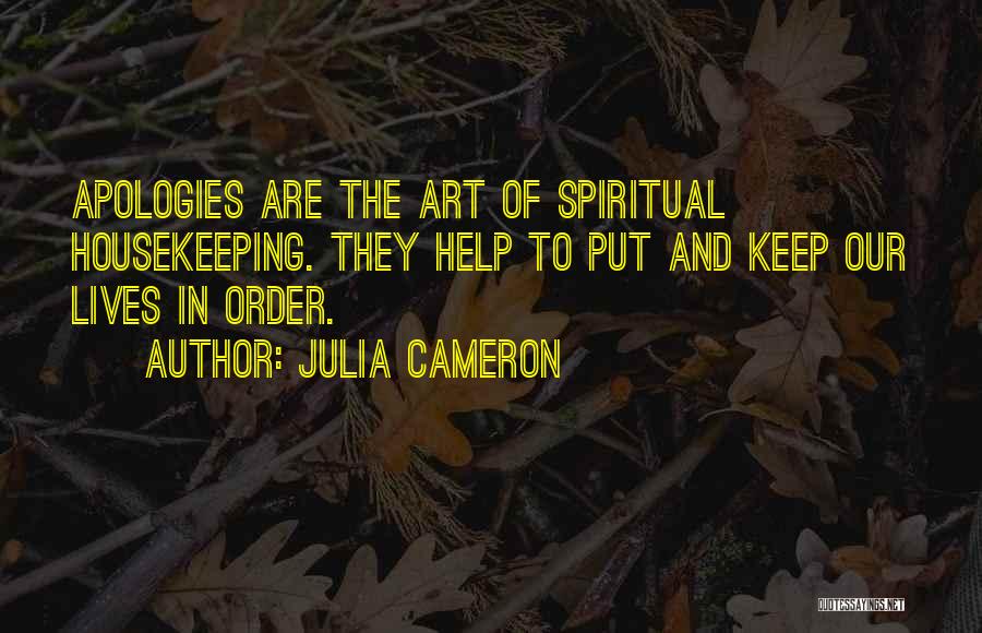 Julia Cameron Quotes: Apologies Are The Art Of Spiritual Housekeeping. They Help To Put And Keep Our Lives In Order.