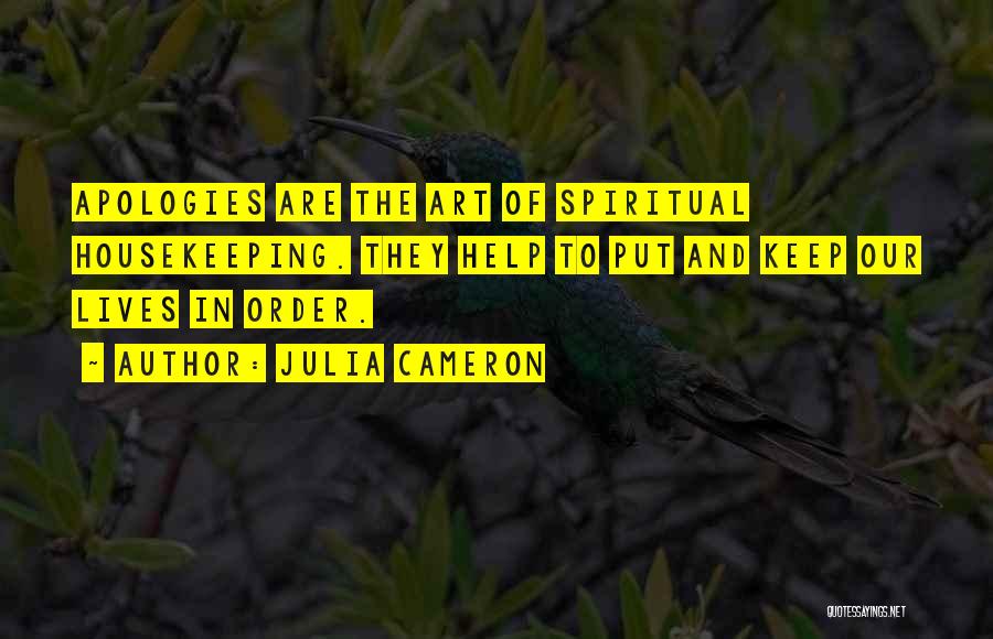 Julia Cameron Quotes: Apologies Are The Art Of Spiritual Housekeeping. They Help To Put And Keep Our Lives In Order.