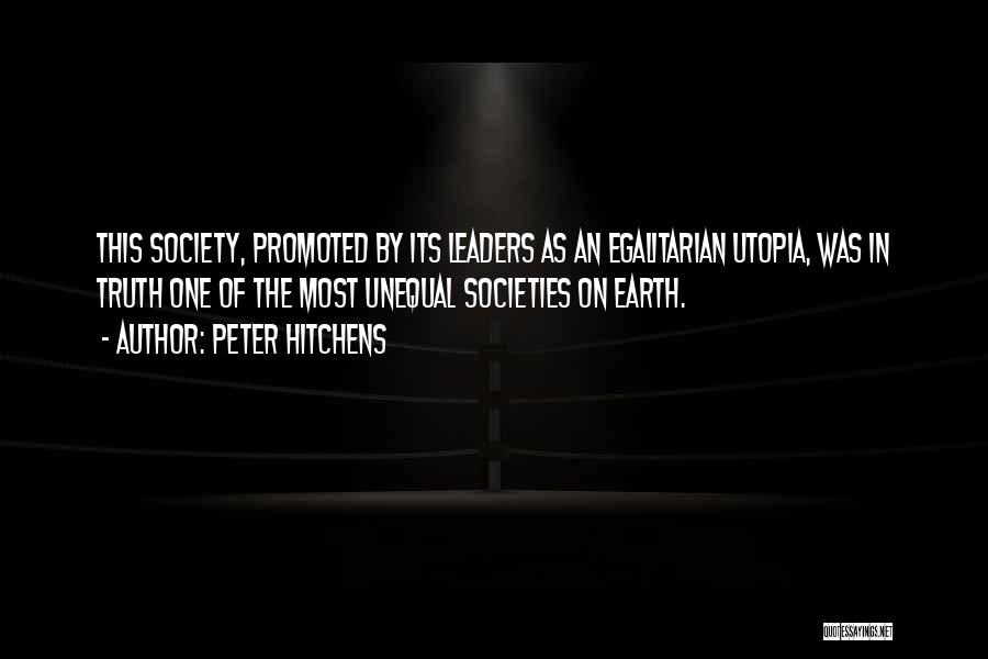Peter Hitchens Quotes: This Society, Promoted By Its Leaders As An Egalitarian Utopia, Was In Truth One Of The Most Unequal Societies On