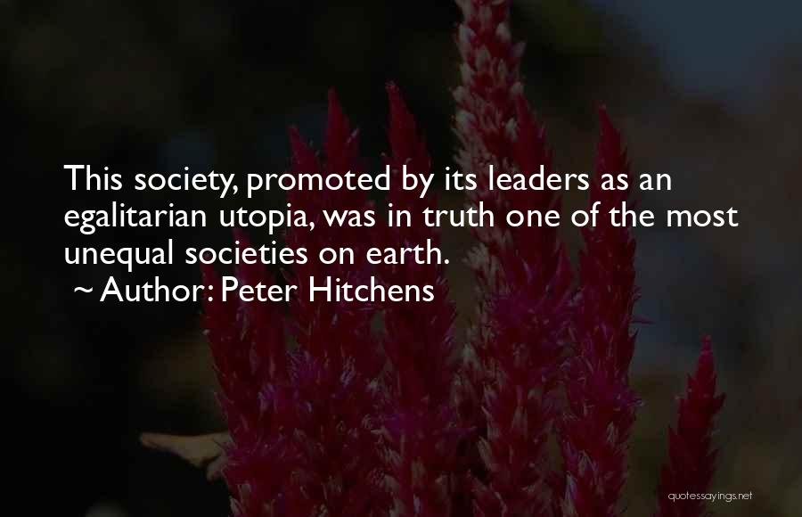 Peter Hitchens Quotes: This Society, Promoted By Its Leaders As An Egalitarian Utopia, Was In Truth One Of The Most Unequal Societies On
