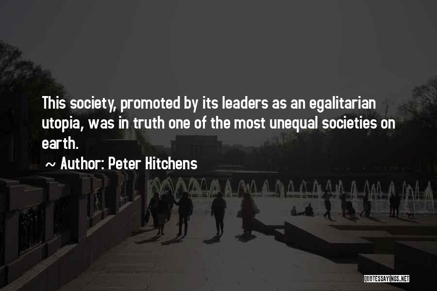 Peter Hitchens Quotes: This Society, Promoted By Its Leaders As An Egalitarian Utopia, Was In Truth One Of The Most Unequal Societies On