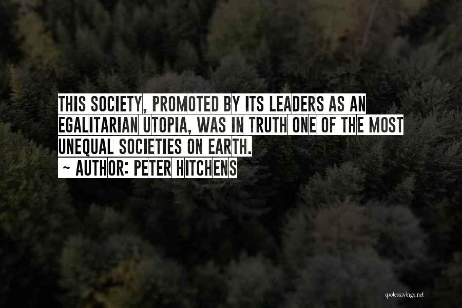 Peter Hitchens Quotes: This Society, Promoted By Its Leaders As An Egalitarian Utopia, Was In Truth One Of The Most Unequal Societies On