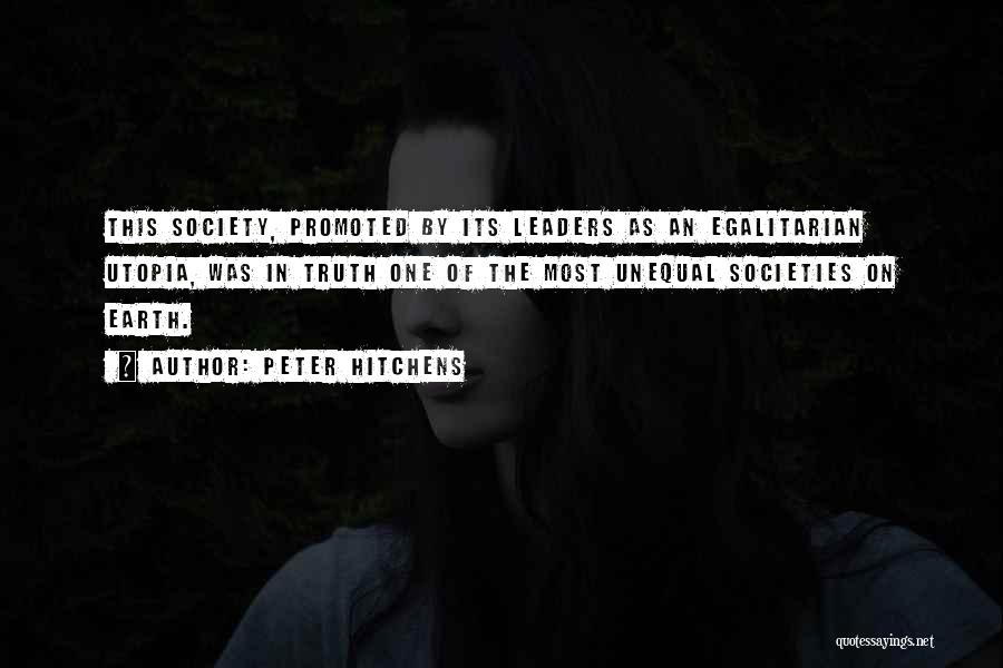 Peter Hitchens Quotes: This Society, Promoted By Its Leaders As An Egalitarian Utopia, Was In Truth One Of The Most Unequal Societies On