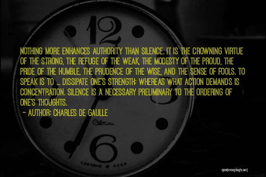 Charles De Gaulle Quotes: Nothing More Enhances Authority Than Silence. It Is The Crowning Virtue Of The Strong, The Refuge Of The Weak, The