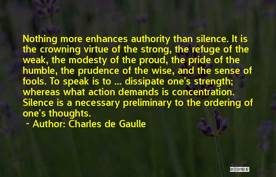 Charles De Gaulle Quotes: Nothing More Enhances Authority Than Silence. It Is The Crowning Virtue Of The Strong, The Refuge Of The Weak, The