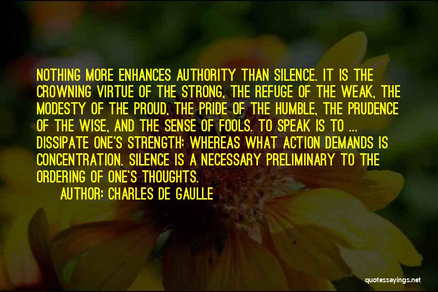 Charles De Gaulle Quotes: Nothing More Enhances Authority Than Silence. It Is The Crowning Virtue Of The Strong, The Refuge Of The Weak, The