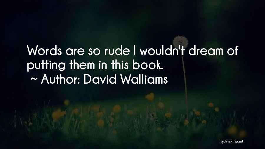 David Walliams Quotes: Words Are So Rude I Wouldn't Dream Of Putting Them In This Book.