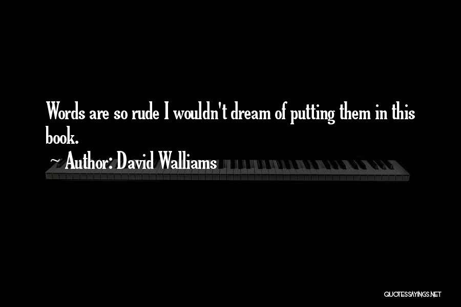 David Walliams Quotes: Words Are So Rude I Wouldn't Dream Of Putting Them In This Book.
