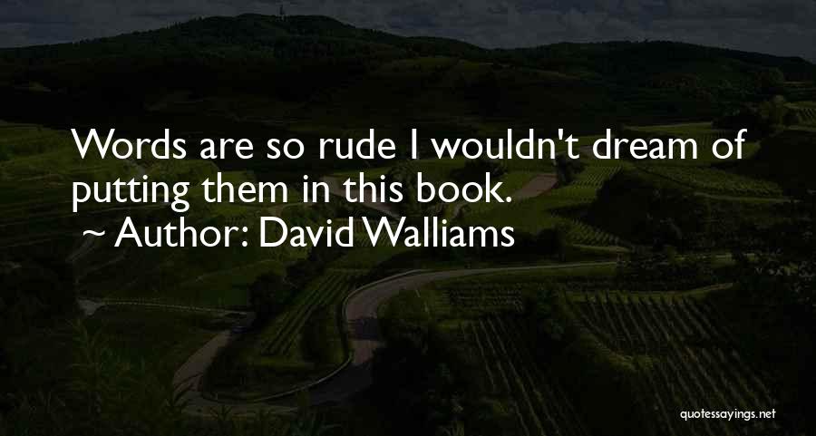 David Walliams Quotes: Words Are So Rude I Wouldn't Dream Of Putting Them In This Book.